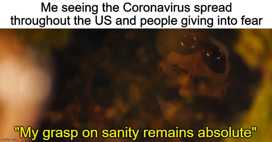 My sanity in 2020 remains absolute... | Me seeing the Coronavirus spread throughout the US and people giving into fear; "My grasp on sanity remains absolute" | image tagged in 2020,coronavirus,covid-19,jim carrey,sonic movie | made w/ Imgflip meme maker