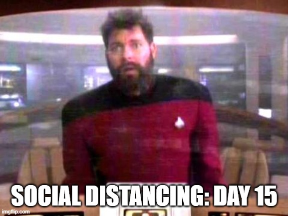 riker not going back | SOCIAL DISTANCING: DAY 15 | image tagged in riker not going back | made w/ Imgflip meme maker