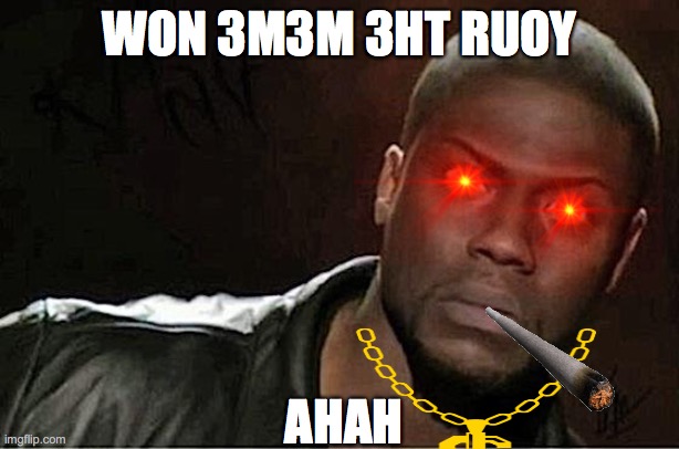 Kevin Hart | WON 3M3M 3HT RUOY; AHAH | image tagged in memes,kevin hart | made w/ Imgflip meme maker