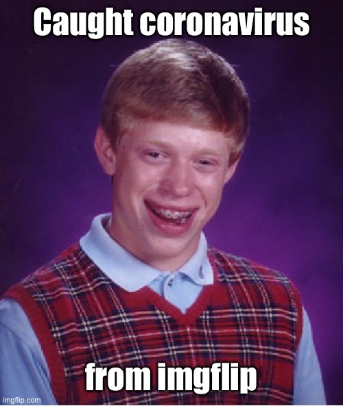 Bad Luck Brian Meme | Caught coronavirus from imgflip | image tagged in memes,bad luck brian | made w/ Imgflip meme maker