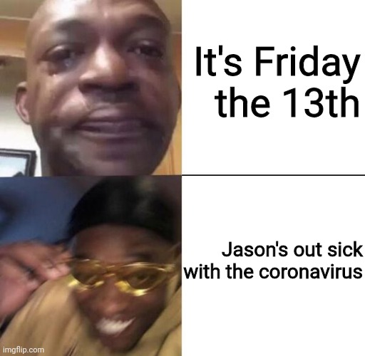 Or just stay home idk | It's Friday the 13th; Jason's out sick with the coronavirus | image tagged in yellow glass guy,jason voorhees,friday the 13th,coronavirus,billie eilish,mcdonalds | made w/ Imgflip meme maker
