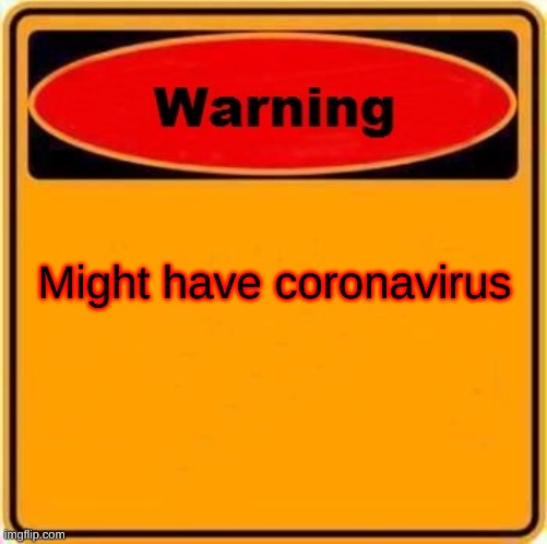 warning | Might have coronavirus | image tagged in memes,warning sign | made w/ Imgflip meme maker