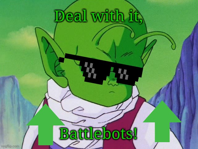 Quoter Dende (DBZ) | Deal with it, Battlebots! | image tagged in quoter dende dbz | made w/ Imgflip meme maker