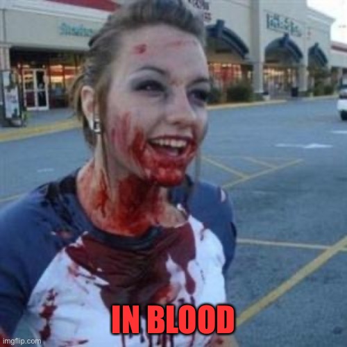 Bloody Girl | IN BLOOD | image tagged in bloody girl | made w/ Imgflip meme maker