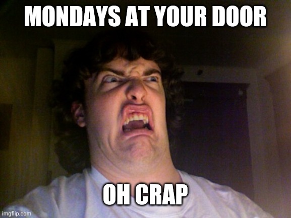 Oh No | MONDAYS AT YOUR DOOR; OH CRAP | image tagged in memes,oh no | made w/ Imgflip meme maker