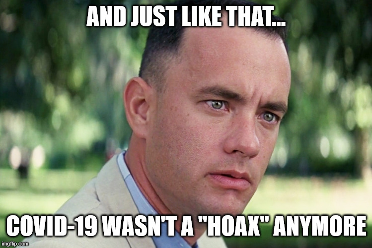 And Just Like That | AND JUST LIKE THAT... COVID-19 WASN'T A "HOAX" ANYMORE | image tagged in memes,and just like that | made w/ Imgflip meme maker