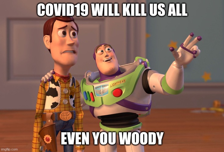 X, X Everywhere | COVID19 WILL KILL US ALL; EVEN YOU WOODY | image tagged in memes,x x everywhere | made w/ Imgflip meme maker