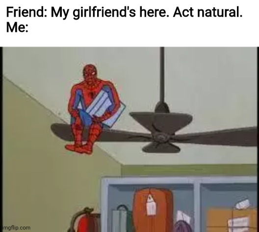 Your natural self |  Friend: My girlfriend's here. Act natural.
Me: | image tagged in spiderman on fan,girlfriend,natural,hiding,memes,onlookers | made w/ Imgflip meme maker