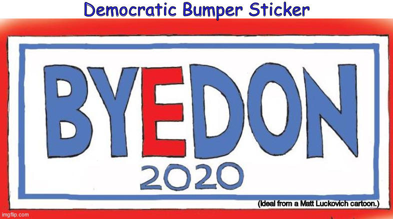 Democratic Bumper Sticker | image tagged in 2020 elections,donald trump,joe biden,bumper sticker,memes,biden | made w/ Imgflip meme maker