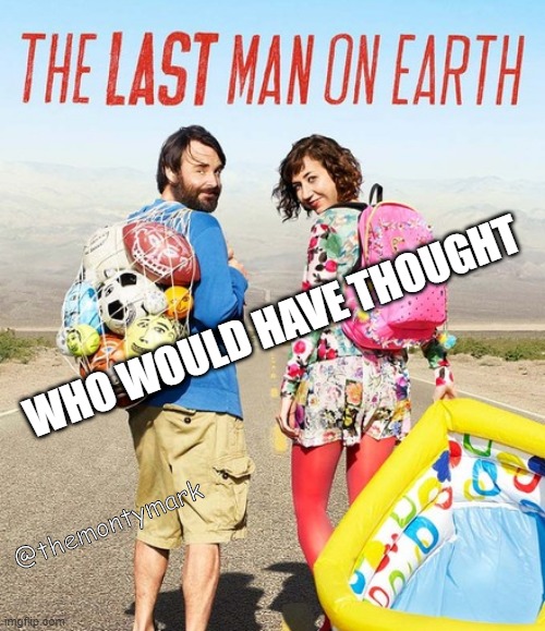 Last Man on Earth CoronaVirus | WHO WOULD HAVE THOUGHT; @themontymark | image tagged in coronavirus | made w/ Imgflip meme maker