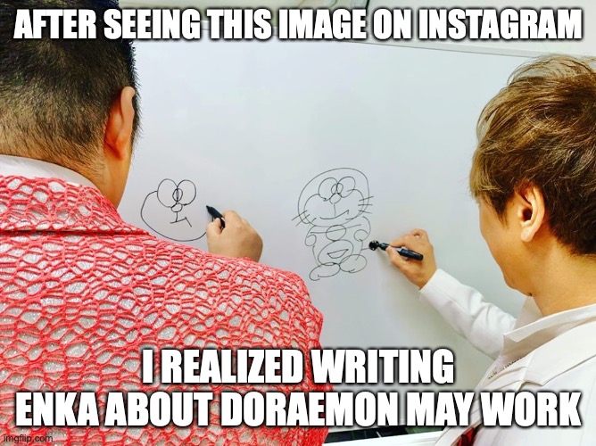 Ooe and Kitayama Drawing Doraemon | AFTER SEEING THIS IMAGE ON INSTAGRAM; I REALIZED WRITING ENKA ABOUT DORAEMON MAY WORK | image tagged in doraemon,enka,memes | made w/ Imgflip meme maker