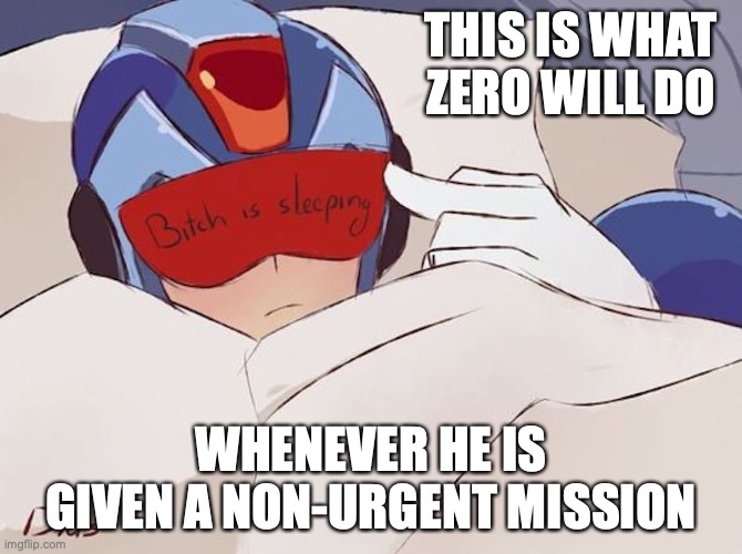 X With Eye Mask | THIS IS WHAT ZERO WILL DO; WHENEVER HE IS GIVEN A NON-URGENT MISSION | image tagged in megaman,memes,sleeping | made w/ Imgflip meme maker