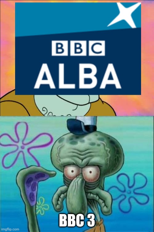 Alba joke | BBC 3 | image tagged in memes,squidward | made w/ Imgflip meme maker