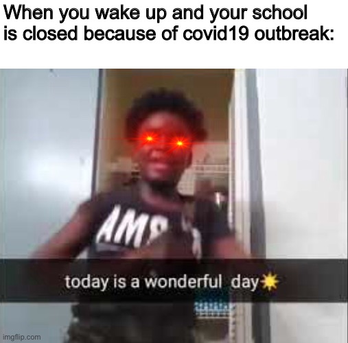 When you wake up and your school is closed because of covid19 outbreak: | image tagged in memes,coronavirus,school | made w/ Imgflip meme maker