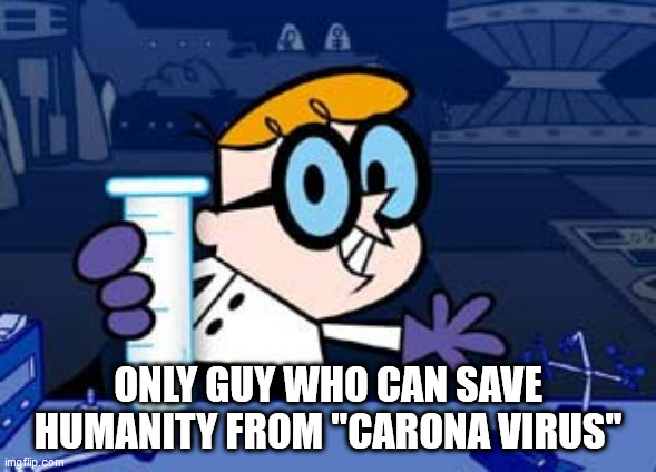 Dexter | ONLY GUY WHO CAN SAVE HUMANITY FROM "CARONA VIRUS" | image tagged in memes,dexter | made w/ Imgflip meme maker