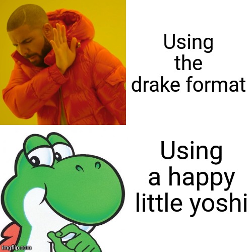 Yoshi better that drake | Using the drake format; Using a happy little yoshi | image tagged in drake hotline bling,yoshi | made w/ Imgflip meme maker