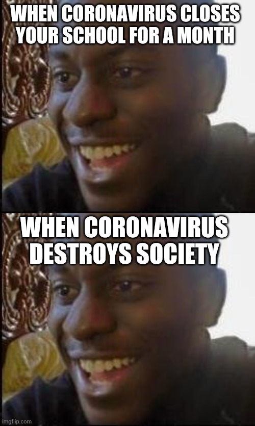 Disappointed Black Guy | WHEN CORONAVIRUS CLOSES YOUR SCHOOL FOR A MONTH; WHEN CORONAVIRUS DESTROYS SOCIETY | image tagged in disappointed black guy | made w/ Imgflip meme maker