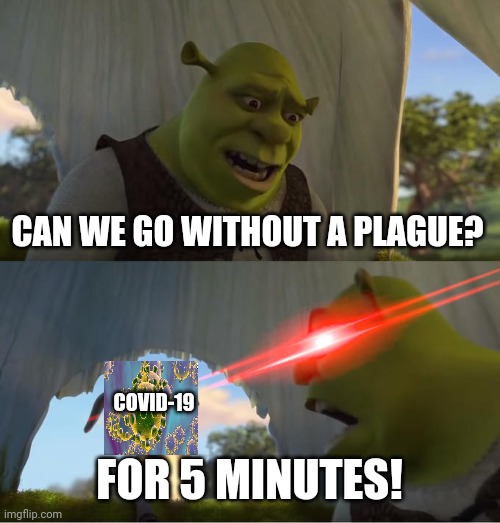 Shrek For Five Minutes | CAN WE GO WITHOUT A PLAGUE? COVID-19; FOR 5 MINUTES! | image tagged in shrek for five minutes | made w/ Imgflip meme maker
