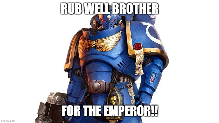 RUB WELL BROTHER; FOR THE EMPEROR!! | image tagged in warhammer40k,40k,marines,brother | made w/ Imgflip meme maker