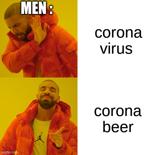 Drake Hotline Bling Meme | MEN :; corona virus; corona beer | image tagged in memes,drake hotline bling | made w/ Imgflip meme maker