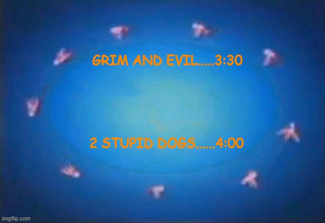 CN NEXT SLINGSHOT | GRIM AND EVIL.....3:30; 2 STUPID DOGS......4:00 | image tagged in cn next slingshot | made w/ Imgflip meme maker