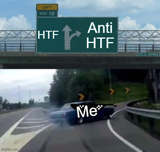 Left Exit 12 Off Ramp Meme | HTF; Anti HTF; Me | image tagged in memes,left exit 12 off ramp | made w/ Imgflip meme maker