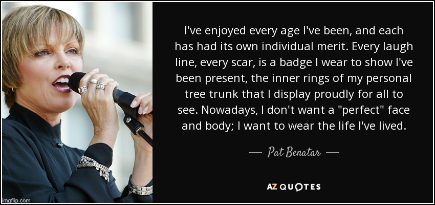 Pat Benatar has found beauty and poise in her lived experience | image tagged in 80s music,music,rock music,positive thinking,positivity,aging | made w/ Imgflip meme maker