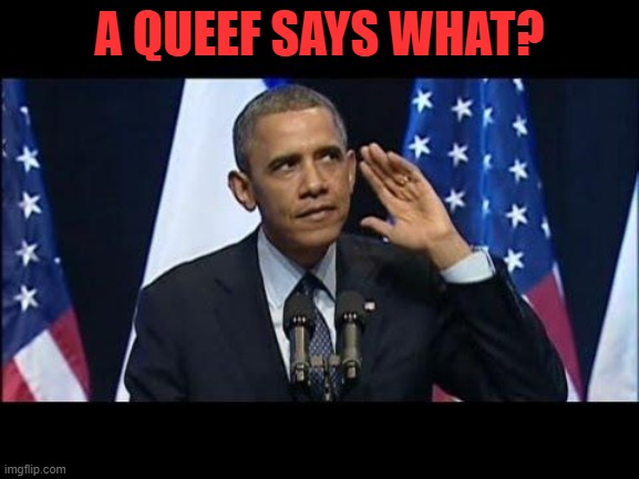 Obama No Listen Meme | A QUEEF SAYS WHAT? | image tagged in memes,obama no listen | made w/ Imgflip meme maker