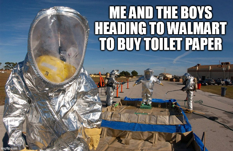 ME AND THE BOYS HEADING TO WALMART TO BUY TOILET PAPER | image tagged in coronavirus,corona virus,toilet paper,me and the boys | made w/ Imgflip meme maker