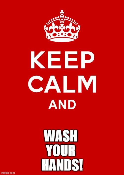 keep calm base | WASH 
YOUR 
HANDS! | image tagged in keep calm base | made w/ Imgflip meme maker