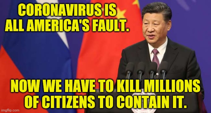 Communist China Is Never To Blame | CORONAVIRUS IS ALL AMERICA'S FAULT. NOW WE HAVE TO KILL MILLIONS OF CITIZENS TO CONTAIN IT. | image tagged in china,coronavirus,made in china,corona virus,political meme | made w/ Imgflip meme maker