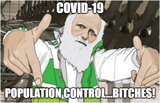 Break It Down Chuck | COVID-19; POPULATION CONTROL...BITCHES! | image tagged in darwin bitches | made w/ Imgflip meme maker