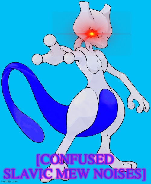[CONFUSED SLAVIC MEW NOISES] | image tagged in rai the mewtwo | made w/ Imgflip meme maker