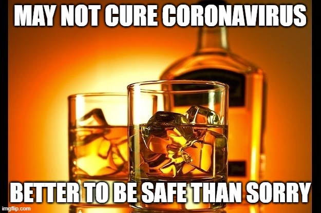 WORLD WHISKY DAY | MAY NOT CURE CORONAVIRUS; BETTER TO BE SAFE THAN SORRY | image tagged in world whisky day | made w/ Imgflip meme maker