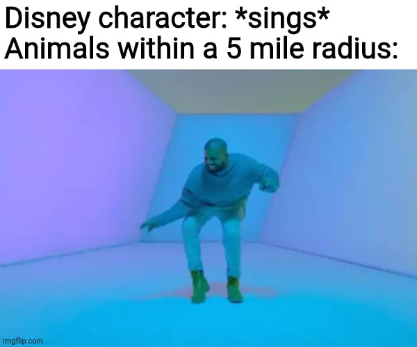 Drake | Disney character: *sings*
Animals within a 5 mile radius: | image tagged in drake,disney,animals,radius,dance,memes | made w/ Imgflip meme maker