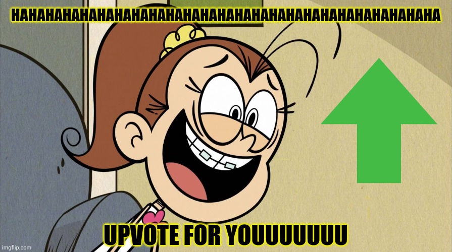 OMEGALUL | HAHAHAHAHAHAHAHAHAHAHAHAHAHAHAHAHAHAHAHAHAHAHAHAHA; UPVOTE FOR YOUUUUUUU | image tagged in lunatic luan loud,funny memes,memes,funny,the loud house,upvotes | made w/ Imgflip meme maker