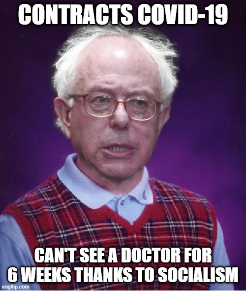 It's a Consequence Bern! | CONTRACTS COVID-19; CAN'T SEE A DOCTOR FOR 6 WEEKS THANKS TO SOCIALISM | image tagged in bad luck bernie | made w/ Imgflip meme maker