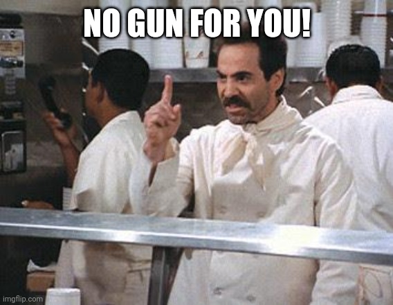 No for you | NO GUN FOR YOU! | image tagged in no for you | made w/ Imgflip meme maker