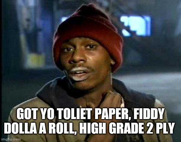 dave chappelle | GOT YO TOLIET PAPER, FIDDY DOLLA A ROLL, HIGH GRADE 2 PLY | image tagged in dave chappelle | made w/ Imgflip meme maker