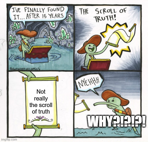 The Scroll Of Truth Meme | Not really the scroll of truth; WHY?!?!?! | image tagged in memes,the scroll of truth | made w/ Imgflip meme maker