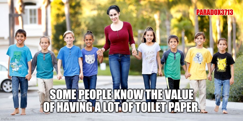 PARADOX3713; SOME PEOPLE KNOW THE VALUE OF HAVING A LOT OF TOILET PAPER. | image tagged in memes,coronavirus,hoarders,hand sanitizer,no more toilet paper,china | made w/ Imgflip meme maker