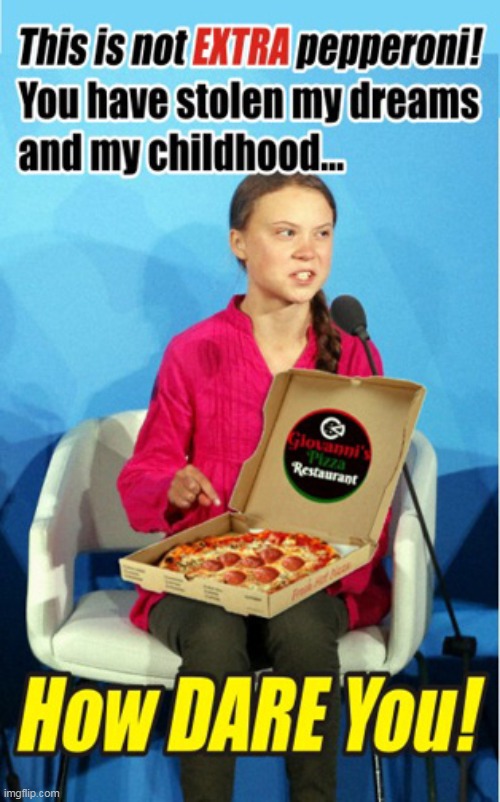Pizza Delivery for Greta Thunberg | image tagged in greta thunberg how dare you,funny meme | made w/ Imgflip meme maker
