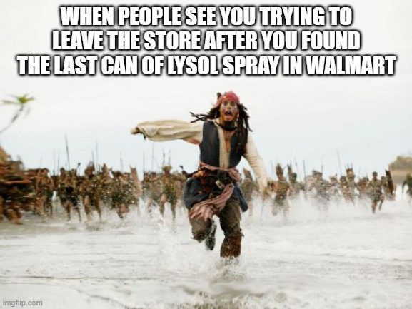 You felt the eyes upon you at check out | WHEN PEOPLE SEE YOU TRYING TO LEAVE THE STORE AFTER YOU FOUND THE LAST CAN OF LYSOL SPRAY IN WALMART | image tagged in memes,jack sparrow being chased,coronavirus 2020 | made w/ Imgflip meme maker