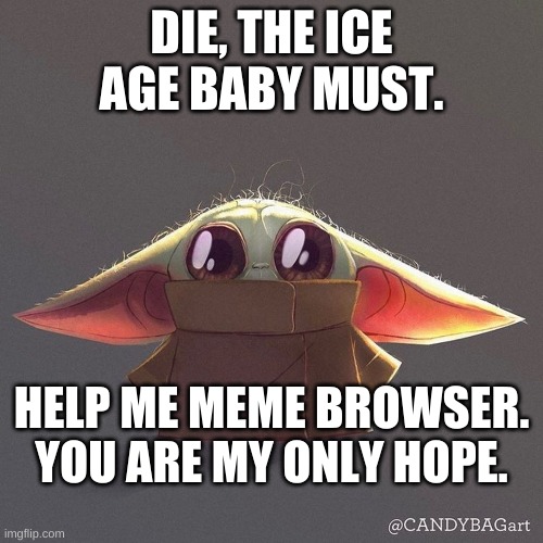 one upvote, = one shoot fired at the ice age baby!!! | DIE, THE ICE AGE BABY MUST. HELP ME MEME BROWSER. YOU ARE MY ONLY HOPE. | image tagged in baby yoda,ice age baby | made w/ Imgflip meme maker