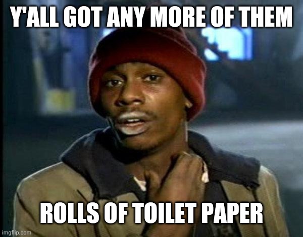 dave chappelle | Y'ALL GOT ANY MORE OF THEM; ROLLS OF TOILET PAPER | image tagged in dave chappelle | made w/ Imgflip meme maker