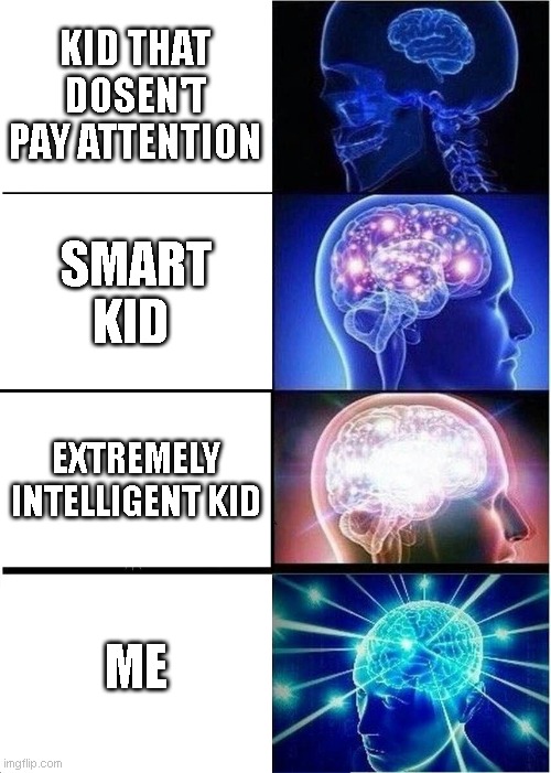 Expanding Brain | KID THAT DOSEN'T PAY ATTENTION; SMART KID; EXTREMELY INTELLIGENT KID; ME | image tagged in memes,expanding brain | made w/ Imgflip meme maker