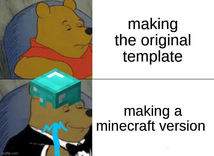 Tuxedo Winnie The Pooh Meme | making the original template; making a minecraft version | image tagged in memes,tuxedo winnie the pooh | made w/ Imgflip meme maker