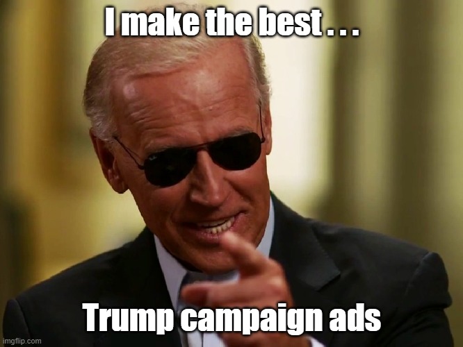 Joe Biden for Trump 2020 | I make the best . . . Trump campaign ads | image tagged in cool joe biden | made w/ Imgflip meme maker