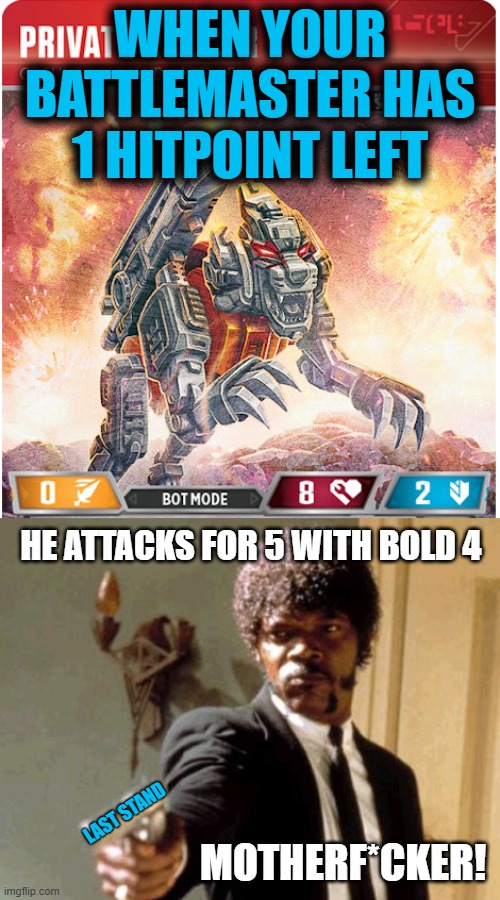 If this makes no sense look up the last stand action card TFTCG | WHEN YOUR BATTLEMASTER HAS 1 HITPOINT LEFT; HE ATTACKS FOR 5 WITH BOLD 4; LAST STAND; MOTHERF*CKER! | image tagged in memes,say that again i dare you,tftcg,inside baseball | made w/ Imgflip meme maker
