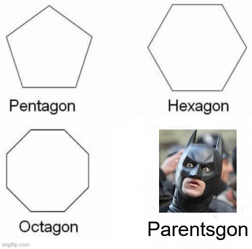 Orphan Geometry | Parentsgon | image tagged in memes,pentagon hexagon octagon,shocked batman,batman | made w/ Imgflip meme maker